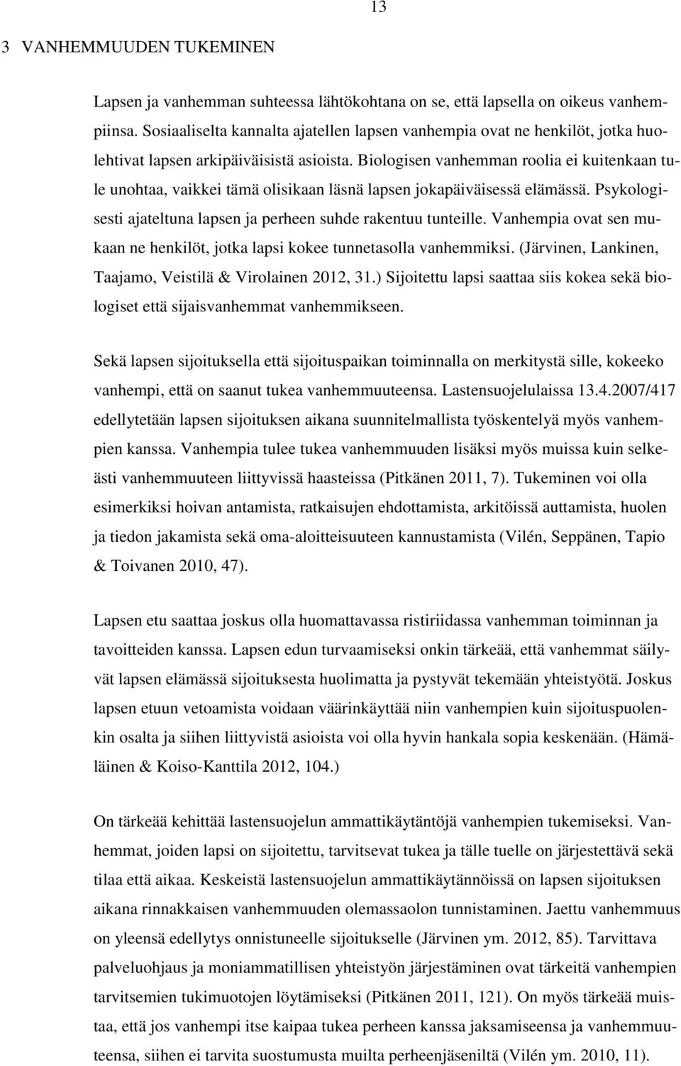 Biologisen vanhemman roolia ei kuitenkaan tule unohtaa, vaikkei tämä olisikaan läsnä lapsen jokapäiväisessä elämässä. Psykologisesti ajateltuna lapsen ja perheen suhde rakentuu tunteille.