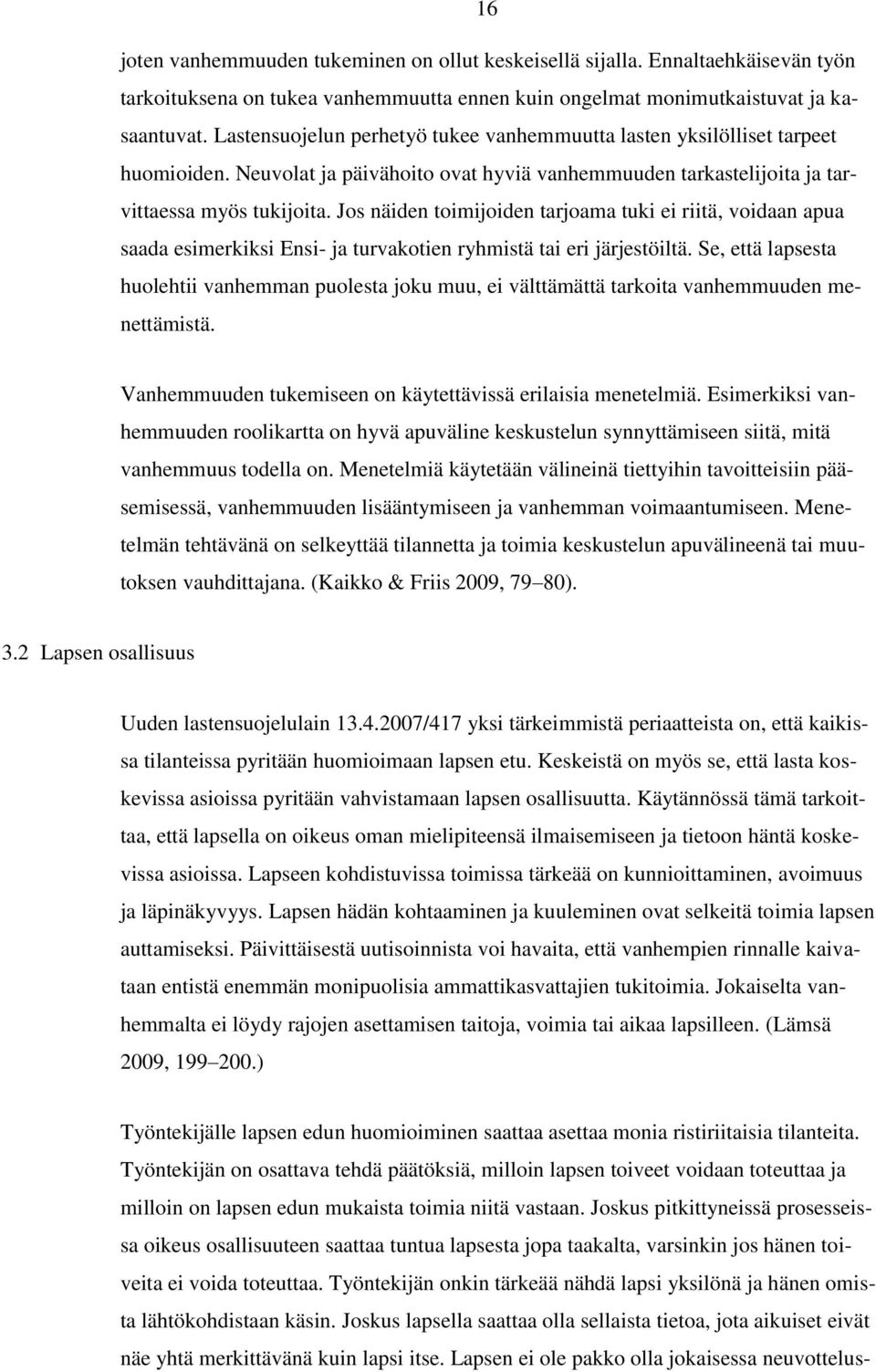 Jos näiden toimijoiden tarjoama tuki ei riitä, voidaan apua saada esimerkiksi Ensi- ja turvakotien ryhmistä tai eri järjestöiltä.