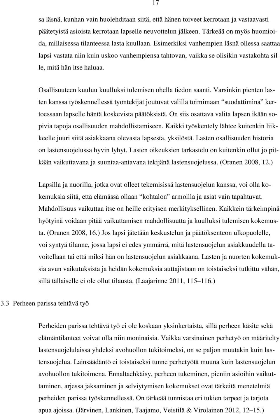 Esimerkiksi vanhempien läsnä ollessa saattaa lapsi vastata niin kuin uskoo vanhempiensa tahtovan, vaikka se olisikin vastakohta sille, mitä hän itse haluaa.