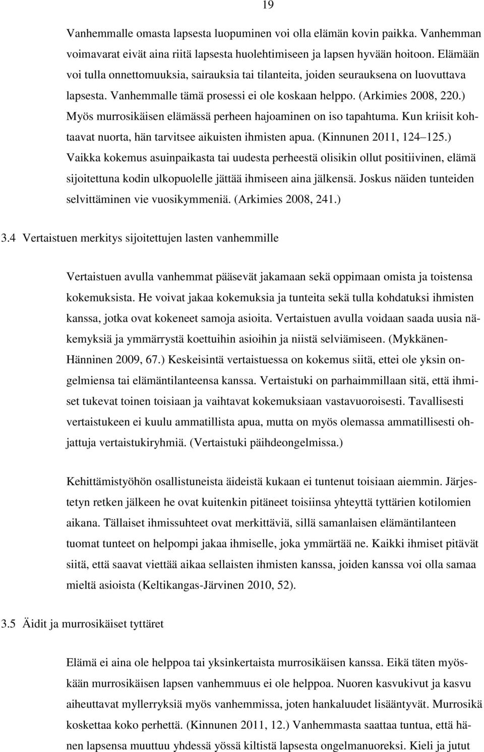 ) Myös murrosikäisen elämässä perheen hajoaminen on iso tapahtuma. Kun kriisit kohtaavat nuorta, hän tarvitsee aikuisten ihmisten apua. (Kinnunen 2011, 124 125.