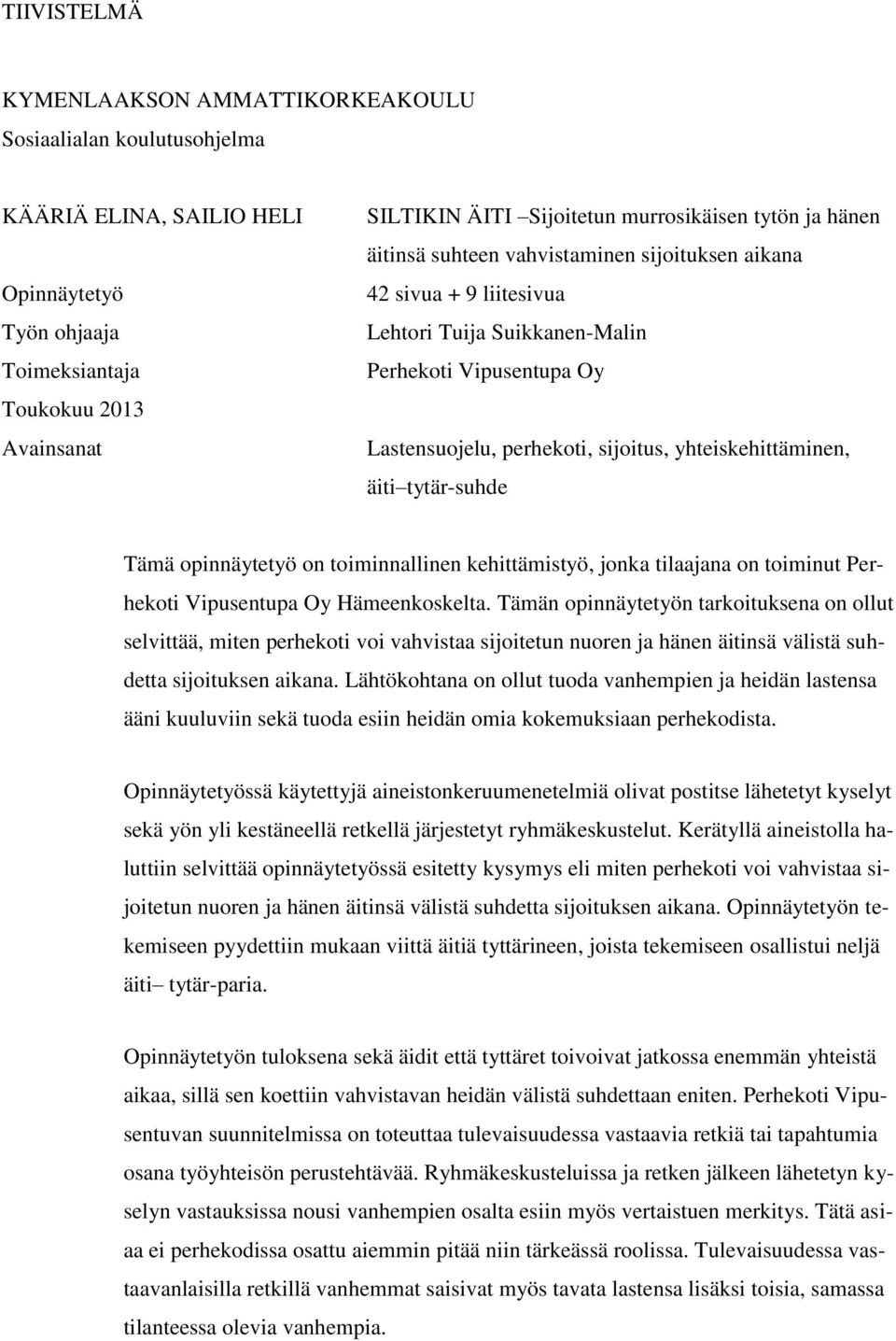 yhteiskehittäminen, äiti tytär-suhde Tämä opinnäytetyö on toiminnallinen kehittämistyö, jonka tilaajana on toiminut Perhekoti Vipusentupa Oy Hämeenkoskelta.