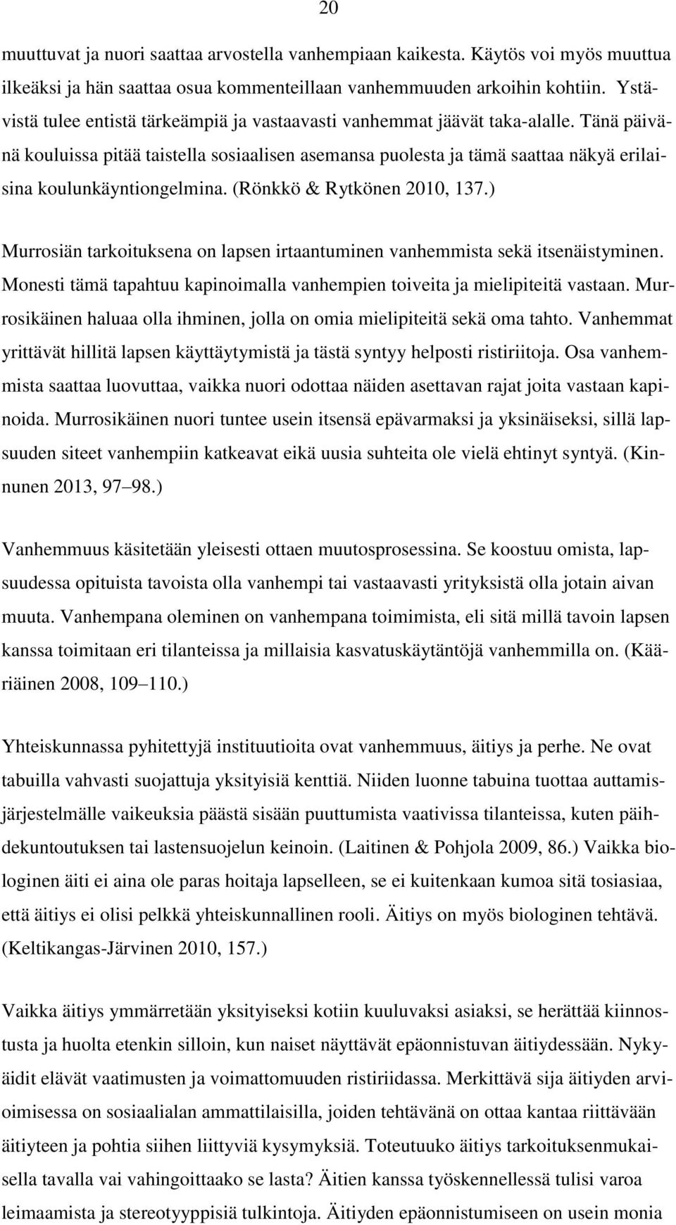 Tänä päivänä kouluissa pitää taistella sosiaalisen asemansa puolesta ja tämä saattaa näkyä erilaisina koulunkäyntiongelmina. (Rönkkö & Rytkönen 2010, 137.