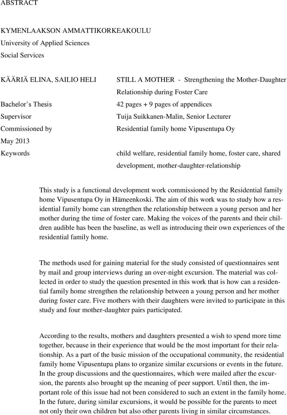 residential family home, foster care, shared development, mother-daughter-relationship This study is a functional development work commissioned by the Residential family home Vipusentupa Oy in