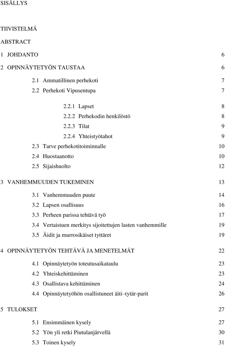 4 Vertaistuen merkitys sijoitettujen lasten vanhemmille 19 3.5 Äidit ja murrosikäiset tyttäret 19 4 OPINNÄYTETYÖN TEHTÄVÄ JA MENETELMÄT 22 4.1 Opinnäytetyön toteutusaikataulu 23 4.