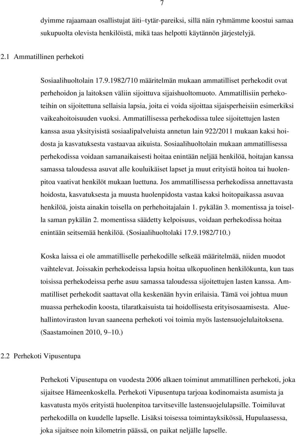 Ammatillisiin perhekoteihin on sijoitettuna sellaisia lapsia, joita ei voida sijoittaa sijaisperheisiin esimerkiksi vaikeahoitoisuuden vuoksi.