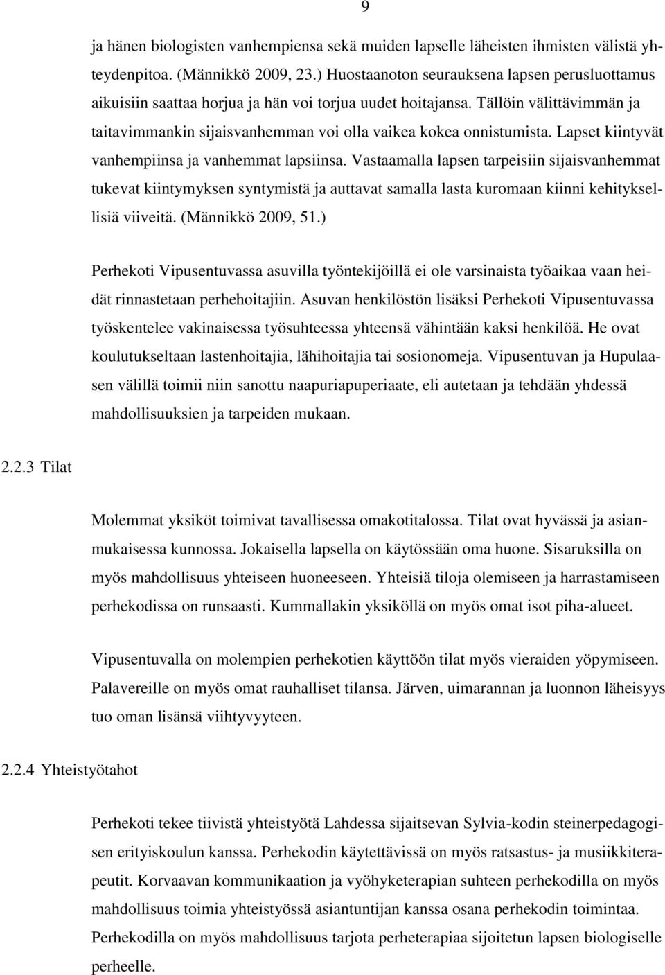 Tällöin välittävimmän ja taitavimmankin sijaisvanhemman voi olla vaikea kokea onnistumista. Lapset kiintyvät vanhempiinsa ja vanhemmat lapsiinsa.