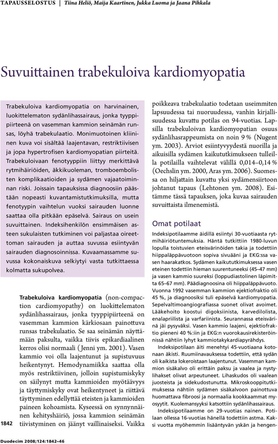 Trabekuloivaan fenotyyppiin liittyy merkittävä rytmihäiriöiden, äkkikuoleman, tromboembolisten komplikaatioiden ja sydämen vajaatoiminnan riski.