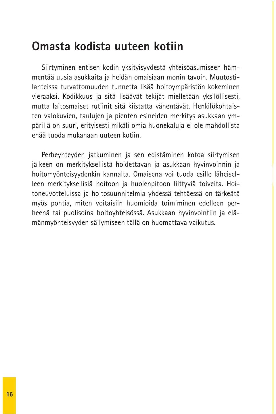 Kodikkuus ja sitä lisäävät tekijät mielletään yksilöllisesti, mutta laitosmaiset rutiinit sitä kiistatta vähentävät.