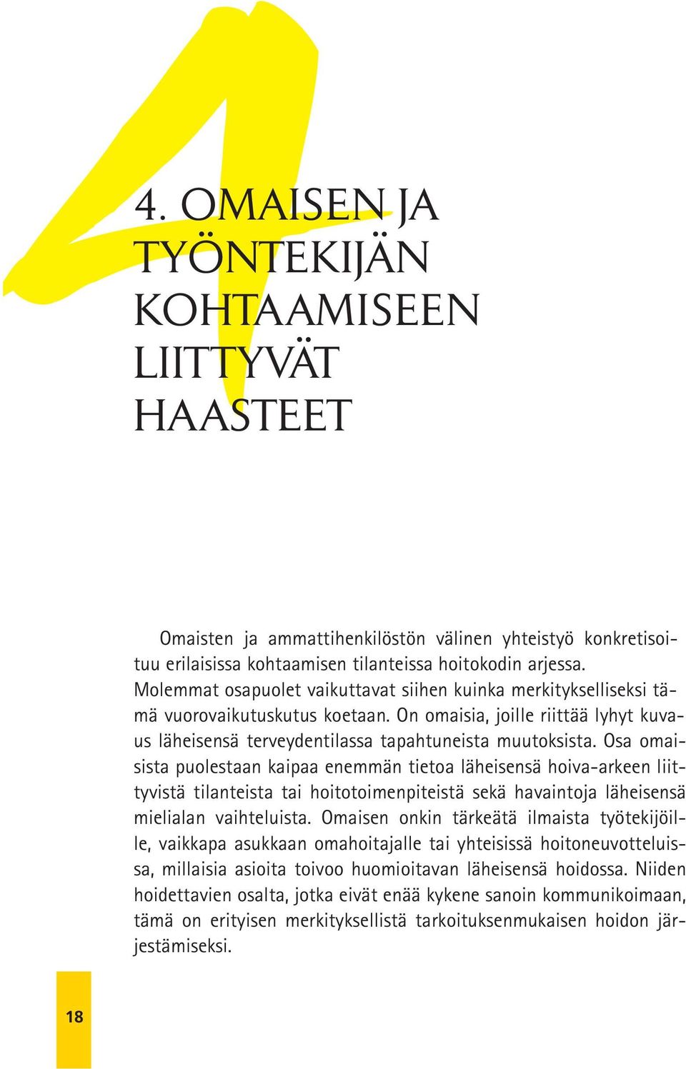 Osa omaisista puolestaan kaipaa enemmän tietoa läheisensä hoiva-arkeen liittyvistä tilanteista tai hoitotoimenpiteistä sekä havaintoja läheisensä mielialan vaihteluista.