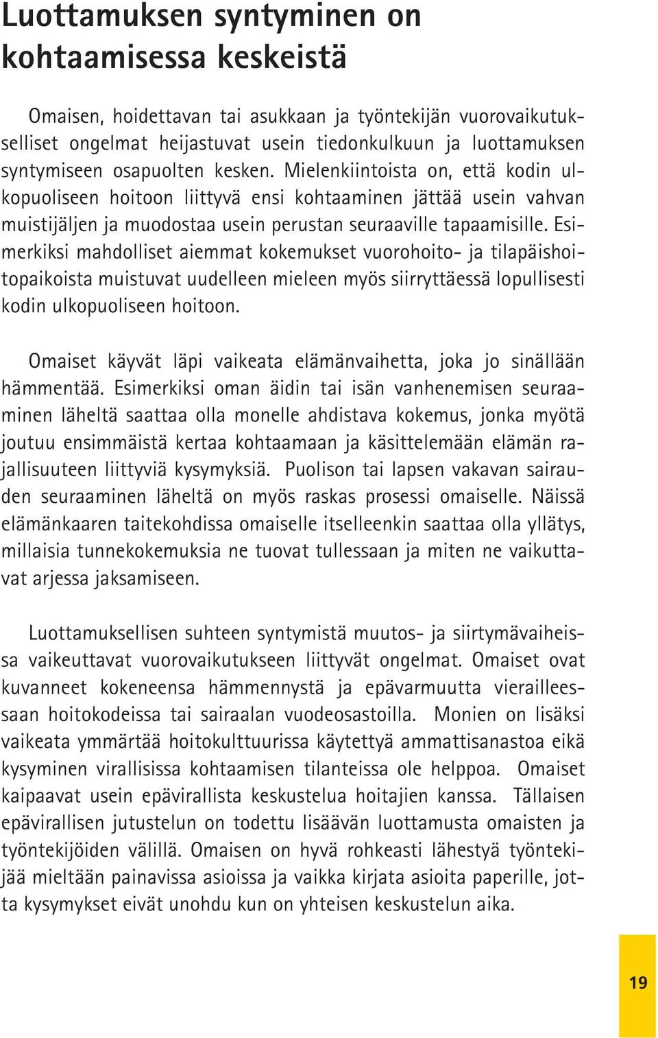 Esimerkiksi mahdolliset aiemmat kokemukset vuorohoito- ja tilapäishoitopaikoista muistuvat uudelleen mieleen myös siirryttäessä lopullisesti kodin ulkopuoliseen hoitoon.