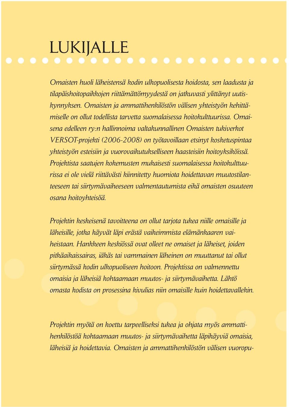 Omaisena edelleen ry:n hallinnoima valtakunnallinen Omaisten tukiverkot VERSOT-projekti (2006-2008) on työtavoillaan etsinyt kosketuspintaa yhteistyön esteisiin ja vuorovaikutukselliseen haasteisiin