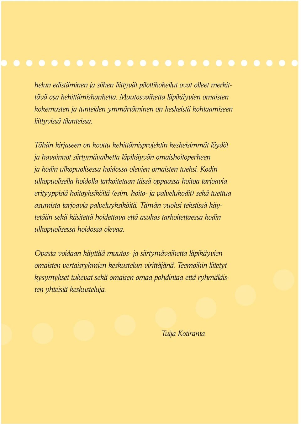 Tähän kirjaseen on koottu kehittämisprojektin keskeisimmät löydöt ja havainnot siirtymävaihetta läpikäyvän omaishoitoperheen ja kodin ulkopuolisessa hoidossa olevien omaisten tueksi.