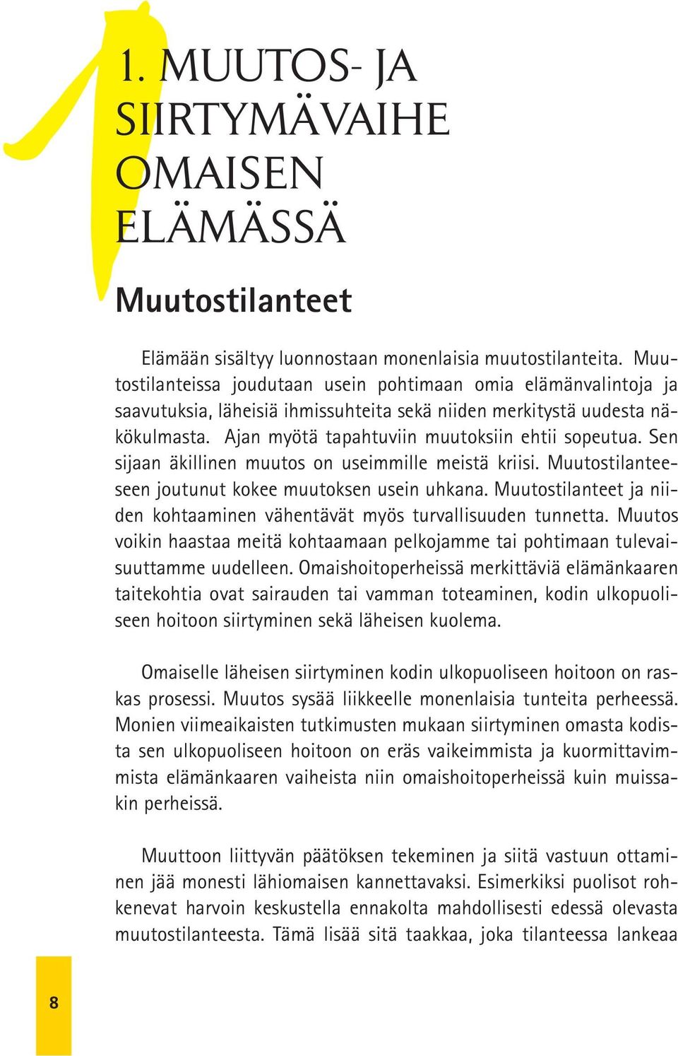 Sen sijaan äkillinen muutos on useimmille meistä kriisi. Muutostilanteeseen joutunut kokee muutoksen usein uhkana. Muutostilanteet ja niiden kohtaaminen vähentävät myös turvallisuuden tunnetta.