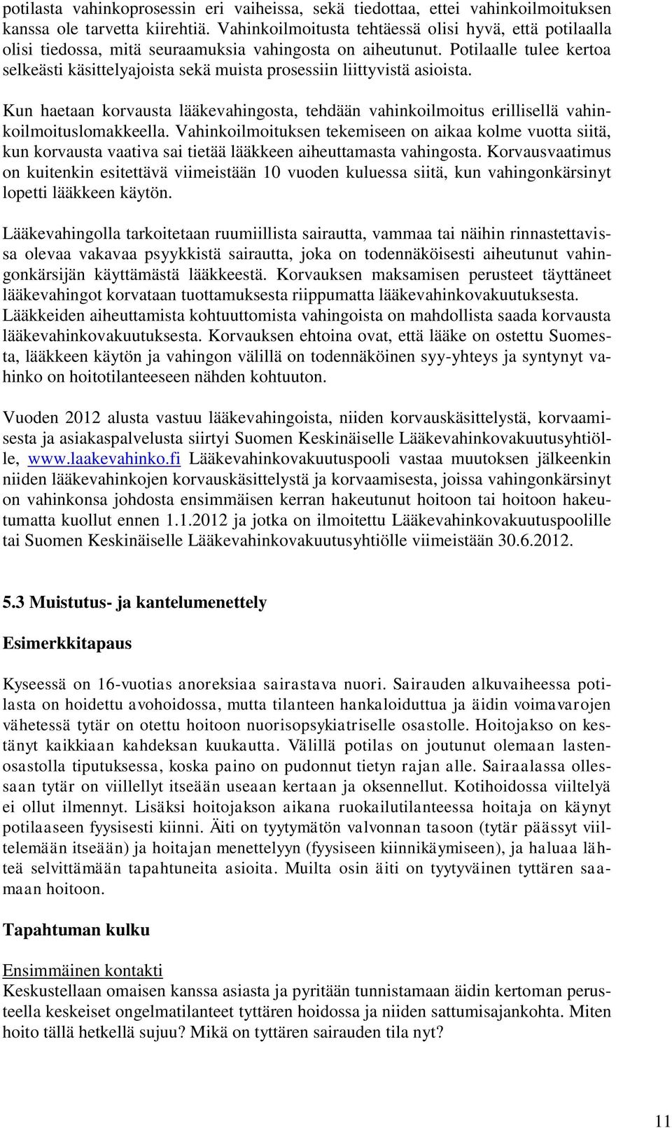 Potilaalle tulee kertoa selkeästi käsittelyajoista sekä muista prosessiin liittyvistä asioista. Kun haetaan korvausta lääkevahingosta, tehdään vahinkoilmoitus erillisellä vahinkoilmoituslomakkeella.