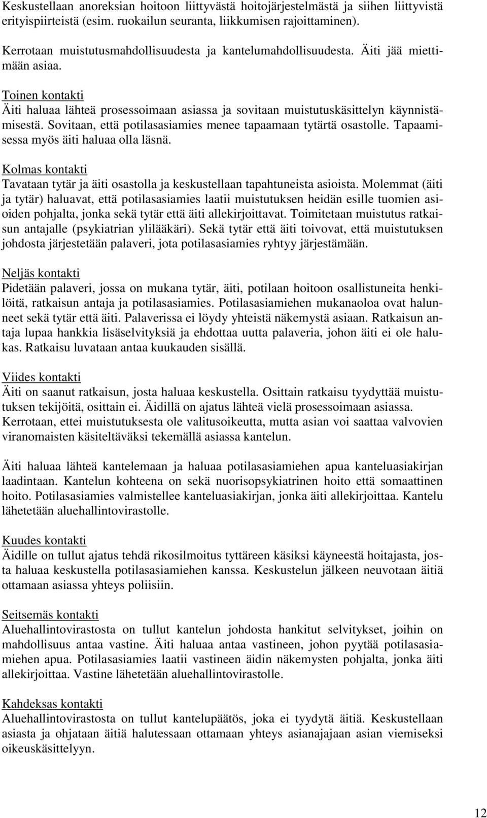 Sovitaan, että potilasasiamies menee tapaamaan tytärtä osastolle. Tapaamisessa myös äiti haluaa olla läsnä. Kolmas kontakti Tavataan tytär ja äiti osastolla ja keskustellaan tapahtuneista asioista.