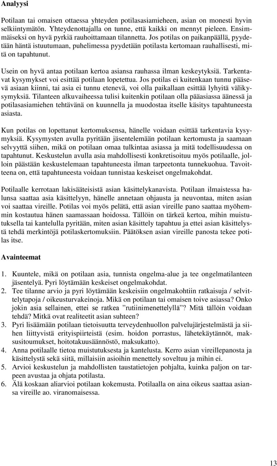 Usein on hyvä antaa potilaan kertoa asiansa rauhassa ilman keskeytyksiä. Tarkentavat kysymykset voi esittää potilaan lopetettua.