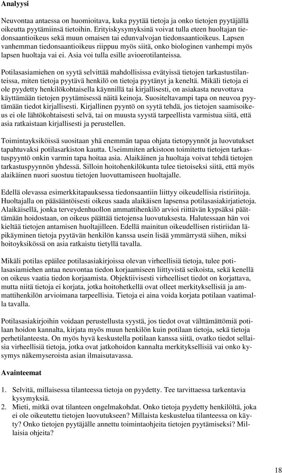 Lapsen vanhemman tiedonsaantioikeus riippuu myös siitä, onko biologinen vanhempi myös lapsen huoltaja vai ei. Asia voi tulla esille avioerotilanteissa.