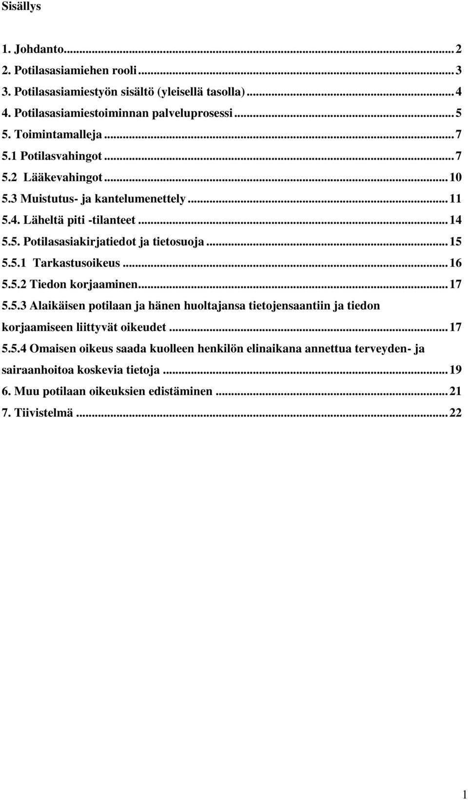 .. 15 5.5.1 Tarkastusoikeus... 16 5.5.2 Tiedon korjaaminen... 17 5.5.3 Alaikäisen potilaan ja hänen huoltajansa tietojensaantiin ja tiedon korjaamiseen liittyvät oikeudet... 17 5.5.4 Omaisen oikeus saada kuolleen henkilön elinaikana annettua terveyden- ja sairaanhoitoa koskevia tietoja.