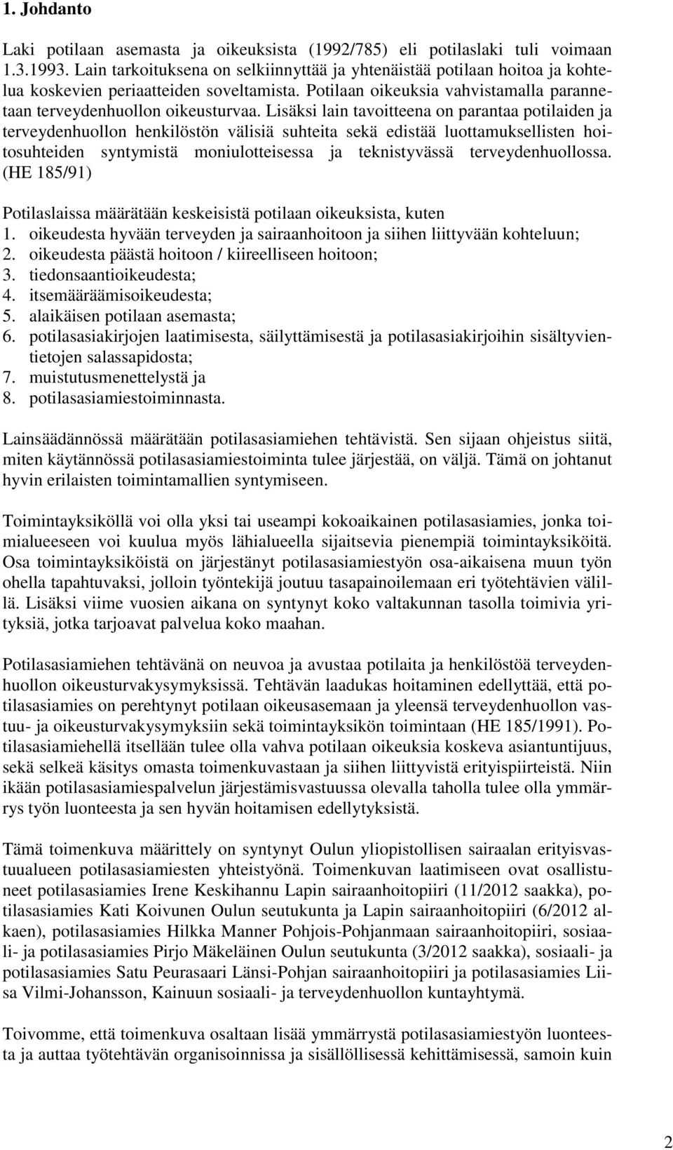 Lisäksi lain tavoitteena on parantaa potilaiden ja terveydenhuollon henkilöstön välisiä suhteita sekä edistää luottamuksellisten hoitosuhteiden syntymistä moniulotteisessa ja teknistyvässä