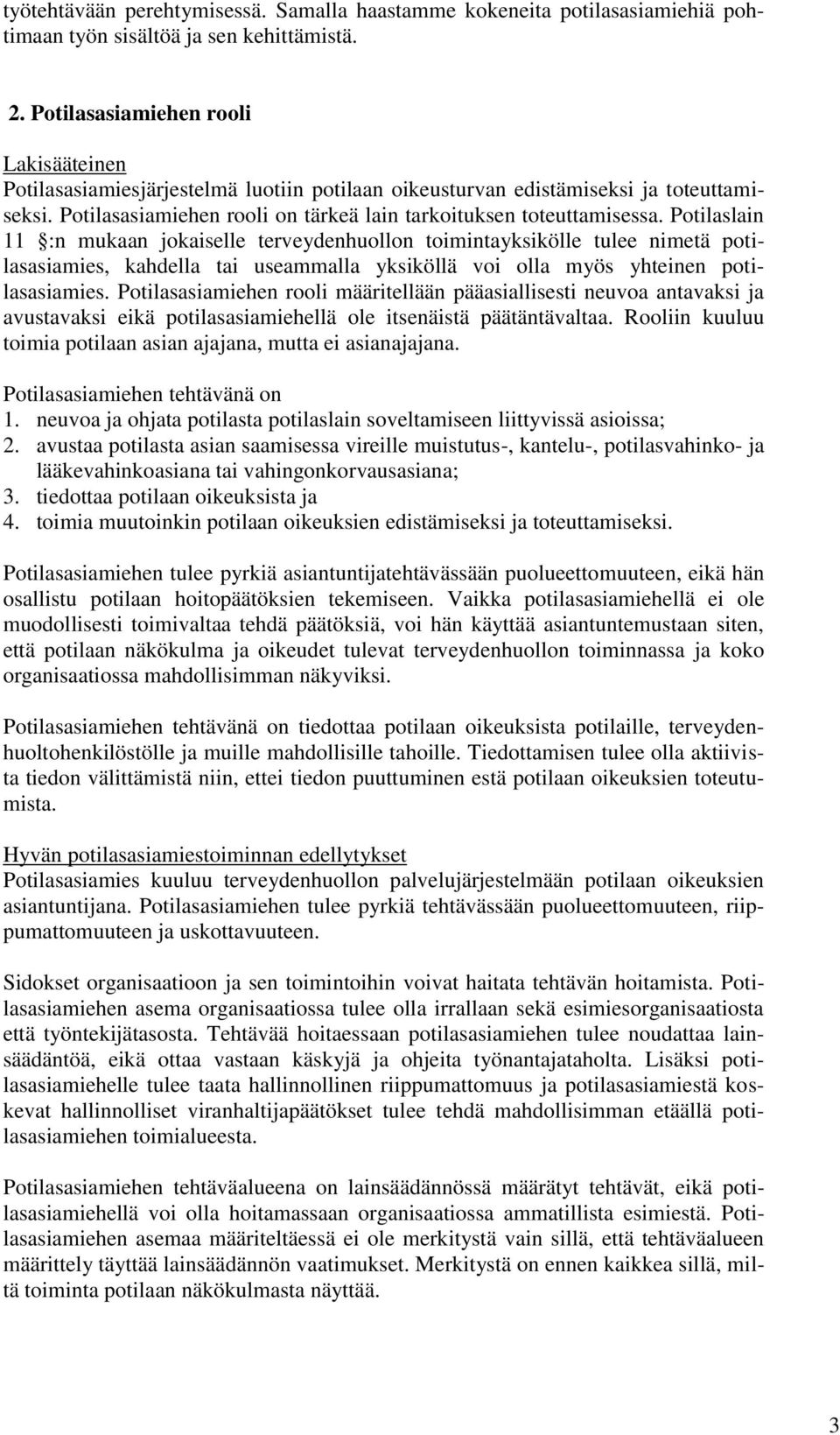 Potilaslain 11 :n mukaan jokaiselle terveydenhuollon toimintayksikölle tulee nimetä potilasasiamies, kahdella tai useammalla yksiköllä voi olla myös yhteinen potilasasiamies.