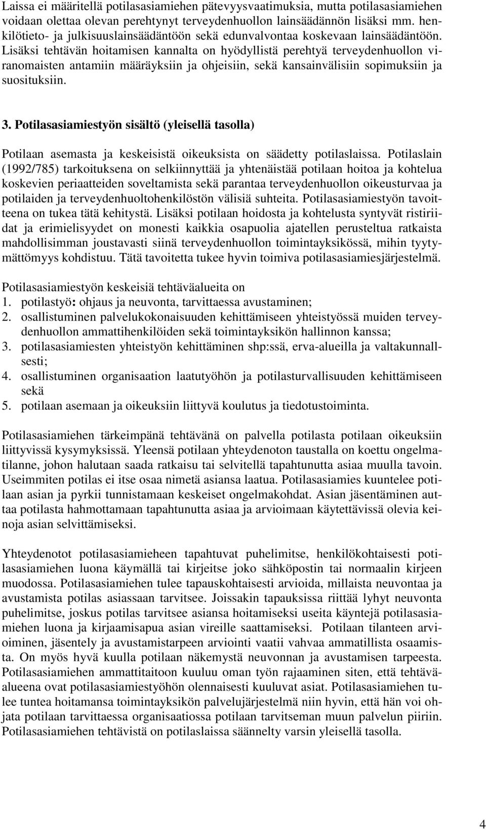 Lisäksi tehtävän hoitamisen kannalta on hyödyllistä perehtyä terveydenhuollon viranomaisten antamiin määräyksiin ja ohjeisiin, sekä kansainvälisiin sopimuksiin ja suosituksiin. 3.