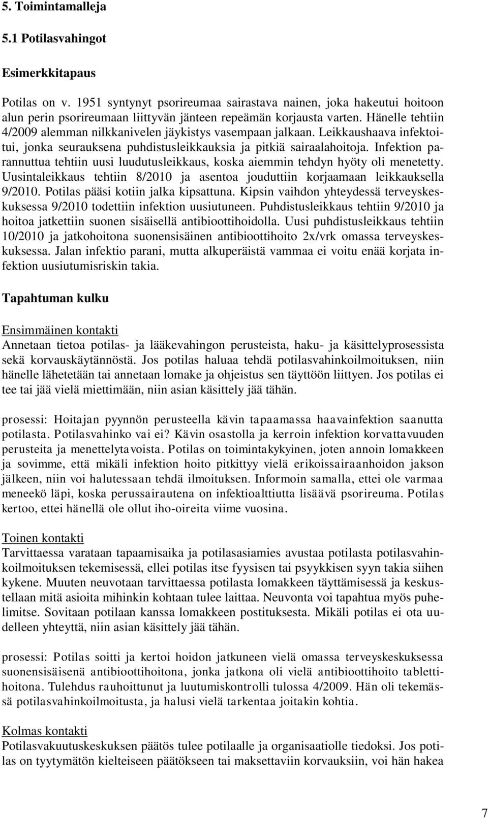 Hänelle tehtiin 4/2009 alemman nilkkanivelen jäykistys vasempaan jalkaan. Leikkaushaava infektoitui, jonka seurauksena puhdistusleikkauksia ja pitkiä sairaalahoitoja.