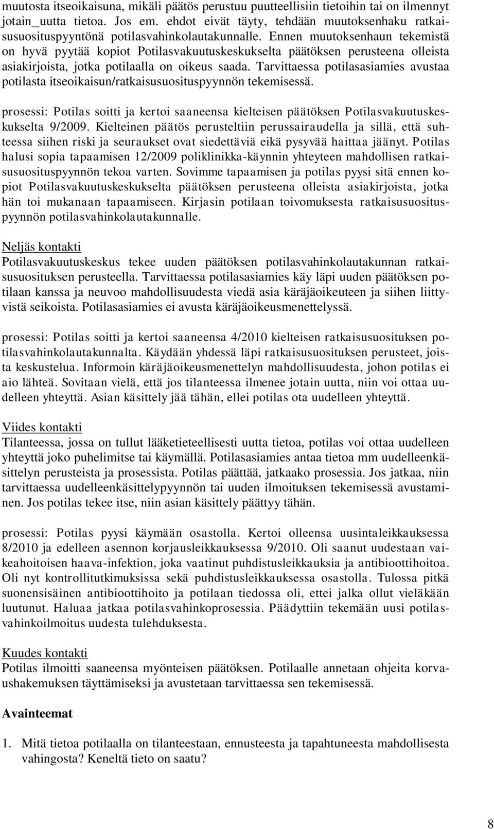 Ennen muutoksenhaun tekemistä on hyvä pyytää kopiot Potilasvakuutuskeskukselta päätöksen perusteena olleista asiakirjoista, jotka potilaalla on oikeus saada.