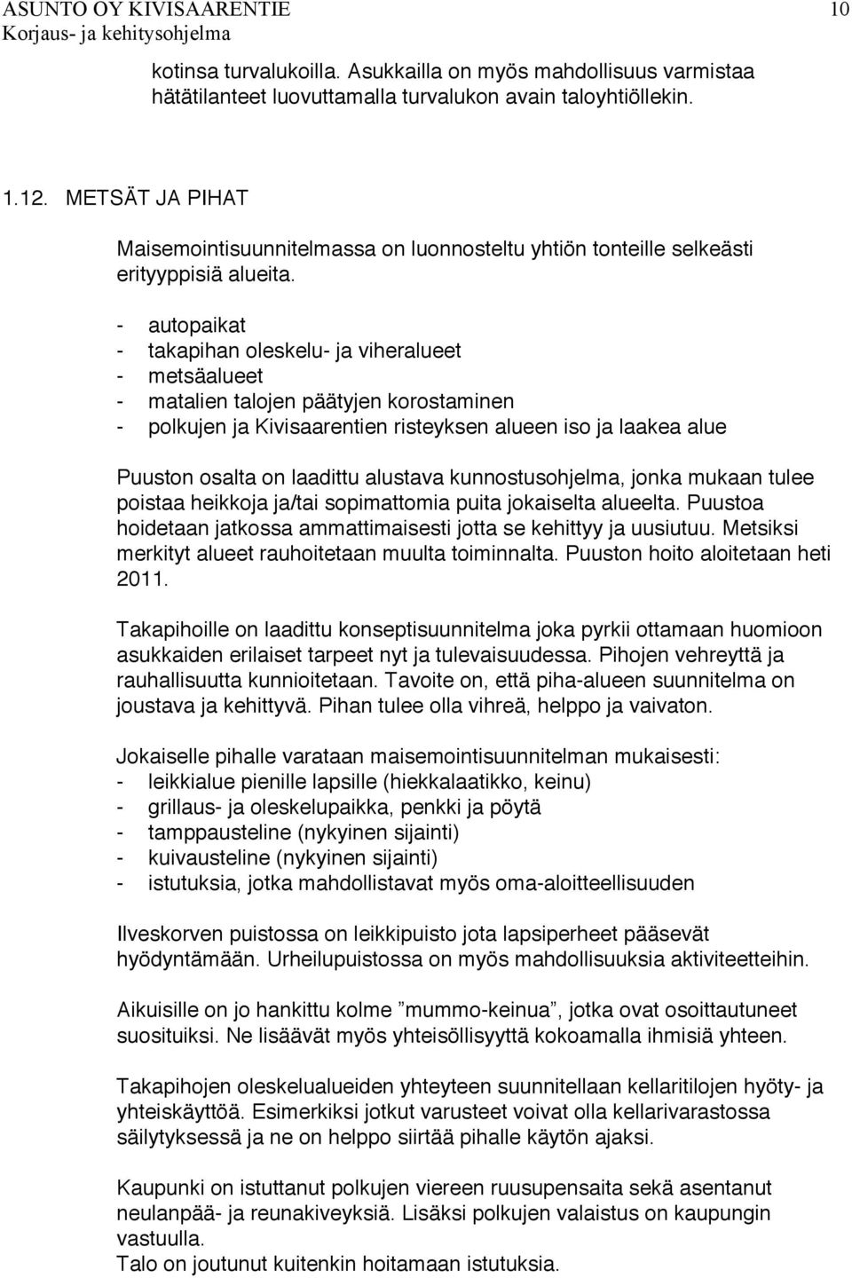 - autopaikat - takapihan oleskelu- ja viheralueet - metsäalueet - matalien talojen päätyjen korostaminen - polkujen ja Kivisaarentien risteyksen alueen iso ja laakea alue Puuston osalta on laadittu