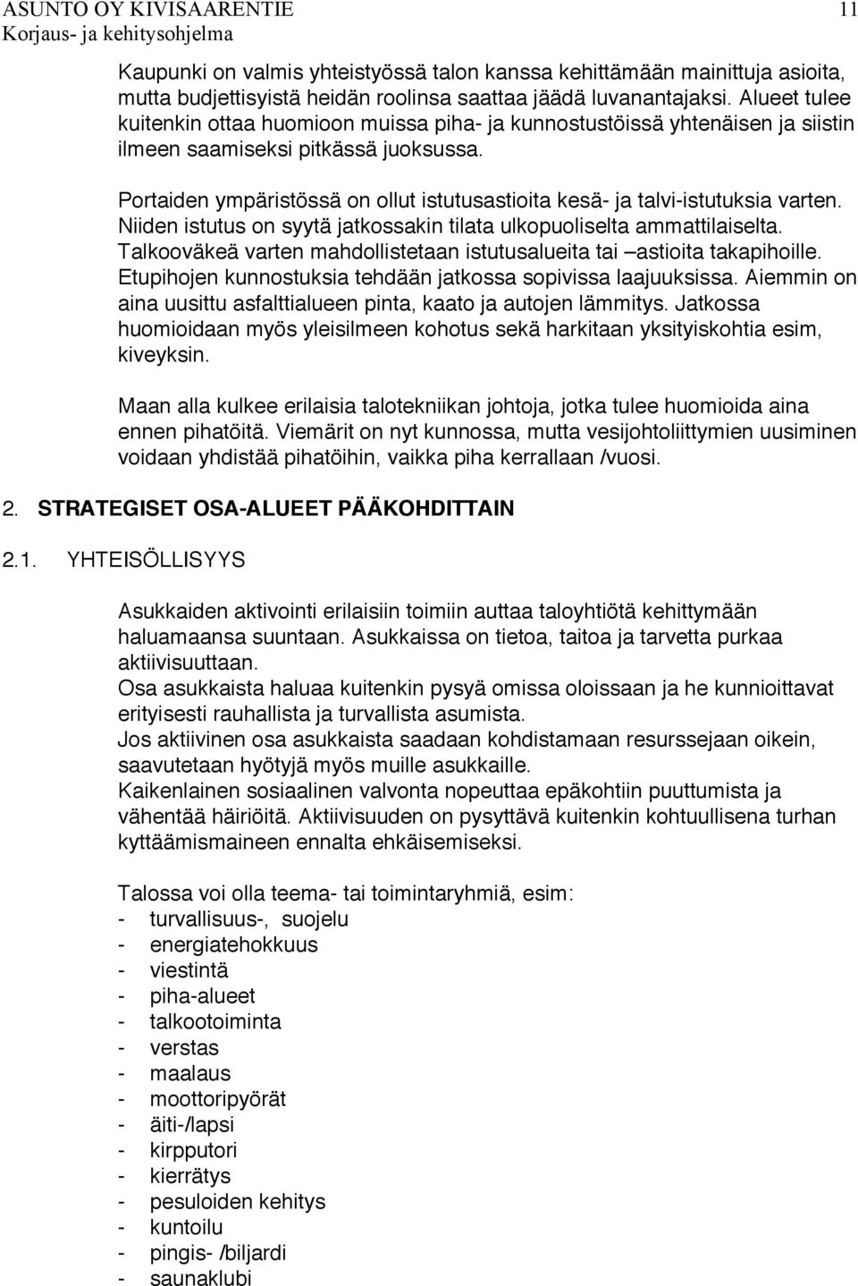 Portaiden ympäristössä on ollut istutusastioita kesä- ja talvi-istutuksia varten. Niiden istutus on syytä jatkossakin tilata ulkopuoliselta ammattilaiselta.