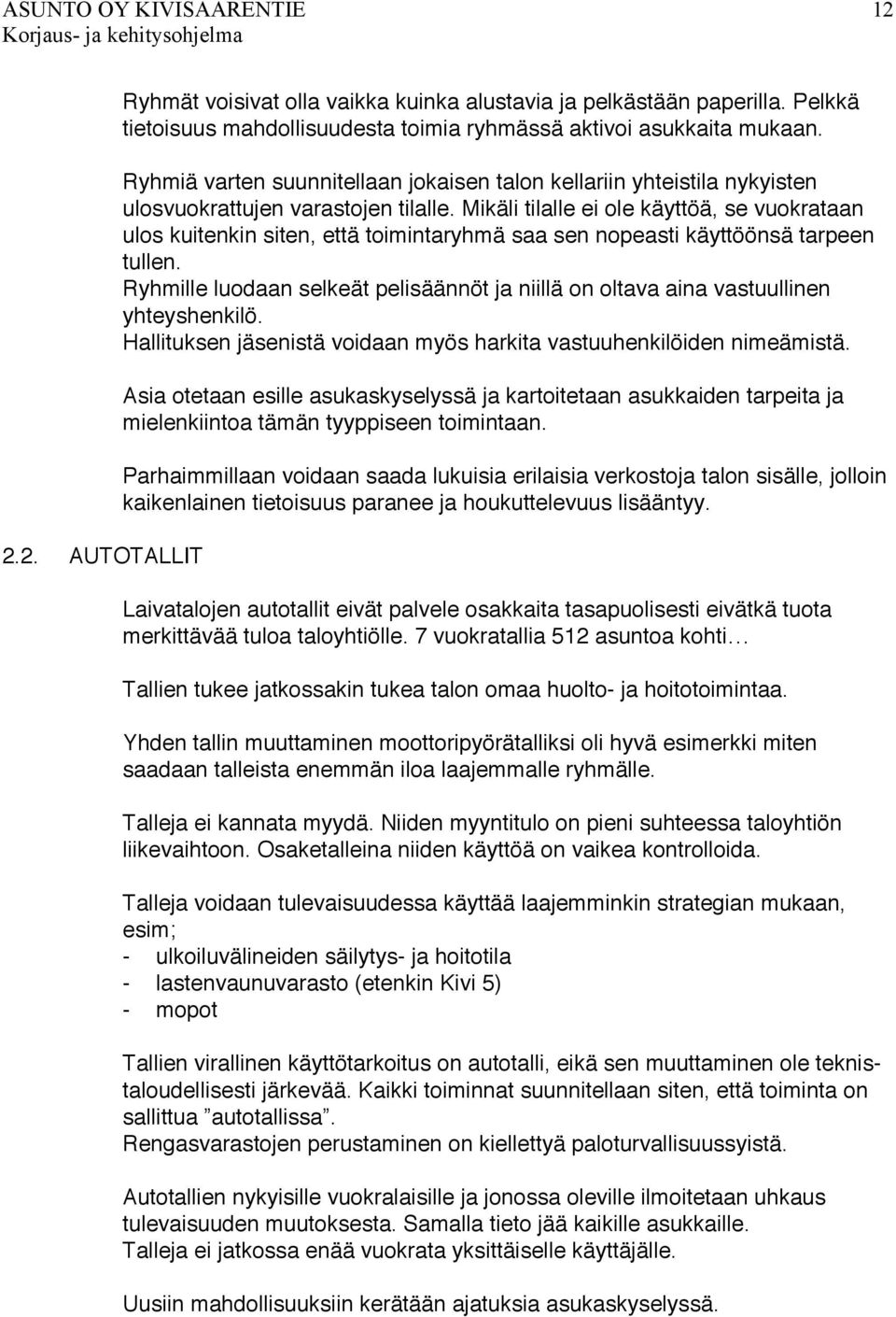 Mikäli tilalle ei ole käyttöä, se vuokrataan ulos kuitenkin siten, että toimintaryhmä saa sen nopeasti käyttöönsä tarpeen tullen.