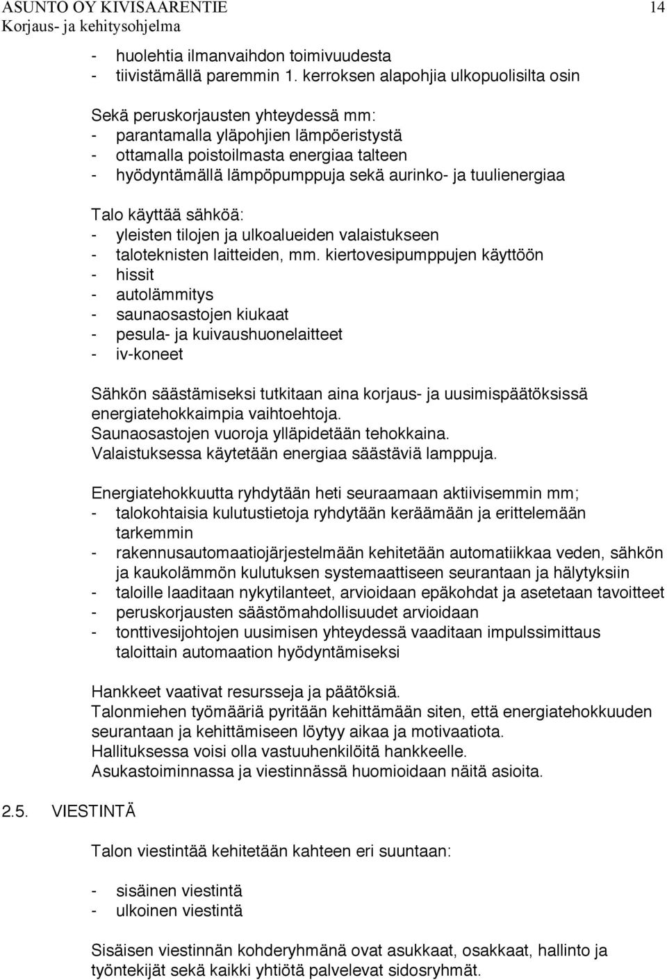 aurinko- ja tuulienergiaa Talo käyttää sähköä: - yleisten tilojen ja ulkoalueiden valaistukseen - taloteknisten laitteiden, mm.