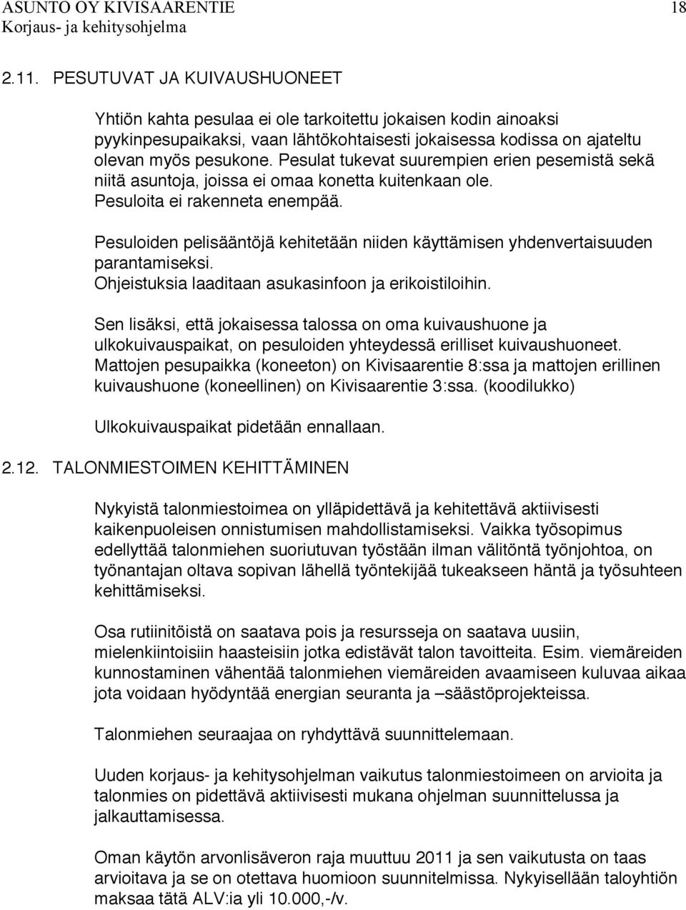 Pesuloiden pelisääntöjä kehitetään niiden käyttämisen yhdenvertaisuuden parantamiseksi. Ohjeistuksia laaditaan asukasinfoon ja erikoistiloihin.