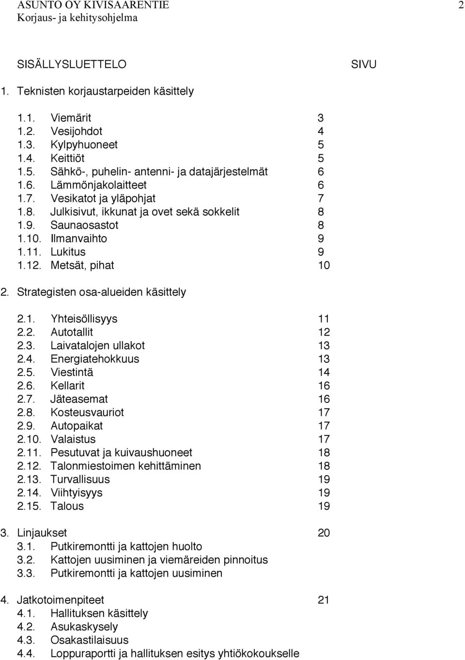 Strategisten osa-alueiden käsittely 2.1. Yhteisöllisyys 11 2.2. Autotallit 12 2.3. Laivatalojen ullakot 13 2.4. Energiatehokkuus 13 2.5. Viestintä 14 2.6. Kellarit 16 2.7. Jäteasemat 16 2.8.