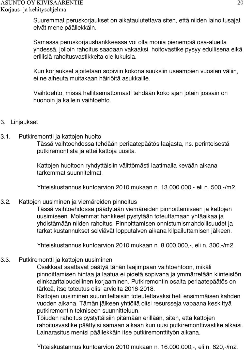 Kun korjaukset ajoitetaan sopiviin kokonaisuuksiin useampien vuosien väliin, ei ne aiheuta muitakaan häiriöitä asukkaille.