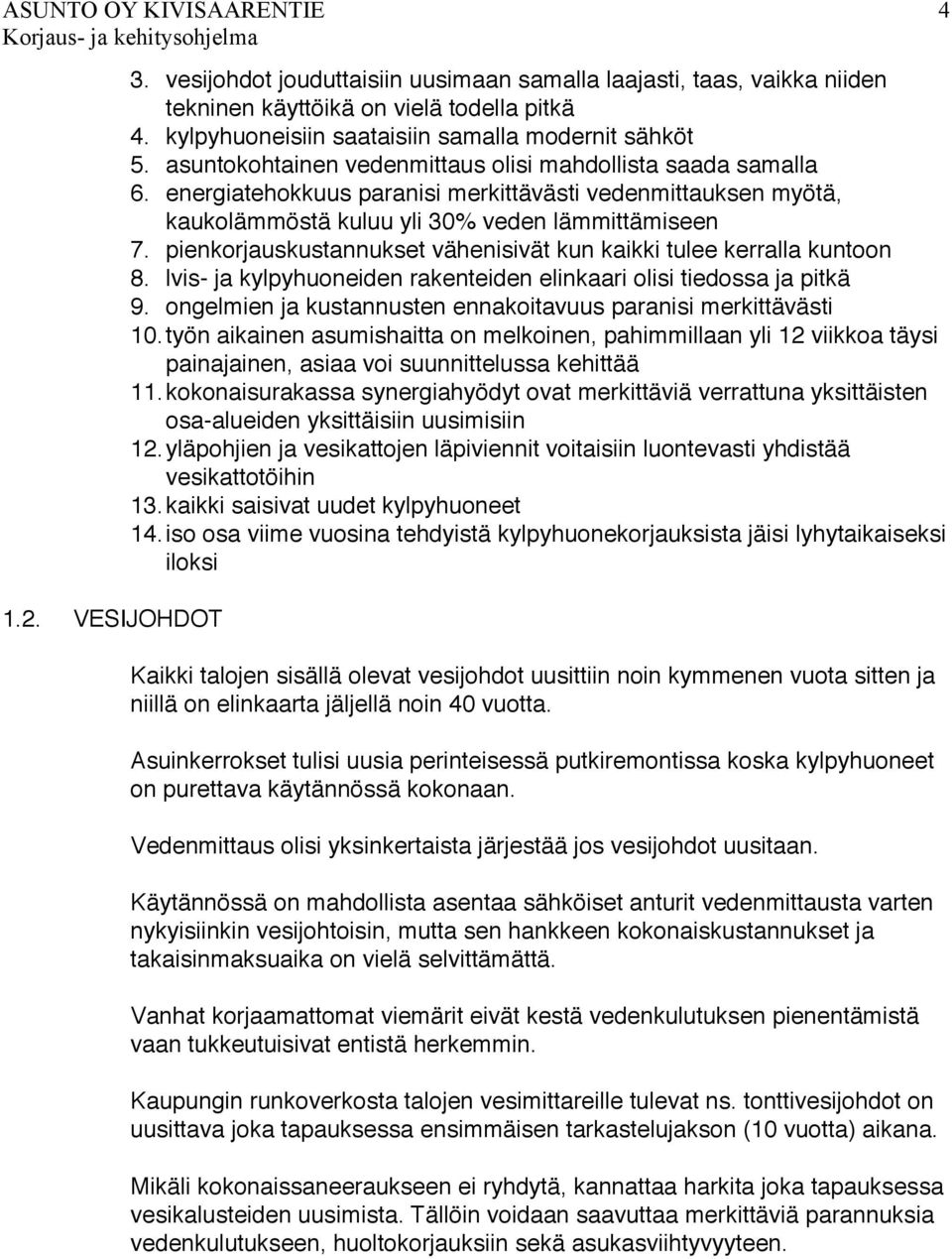 pienkorjauskustannukset vähenisivät kun kaikki tulee kerralla kuntoon 8. lvis- ja kylpyhuoneiden rakenteiden elinkaari olisi tiedossa ja pitkä 9.