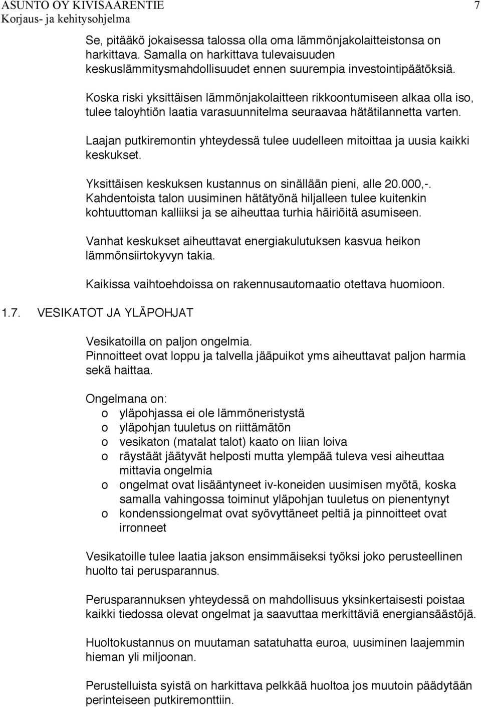 Laajan putkiremontin yhteydessä tulee uudelleen mitoittaa ja uusia kaikki keskukset. Yksittäisen keskuksen kustannus on sinällään pieni, alle 20.000,-.