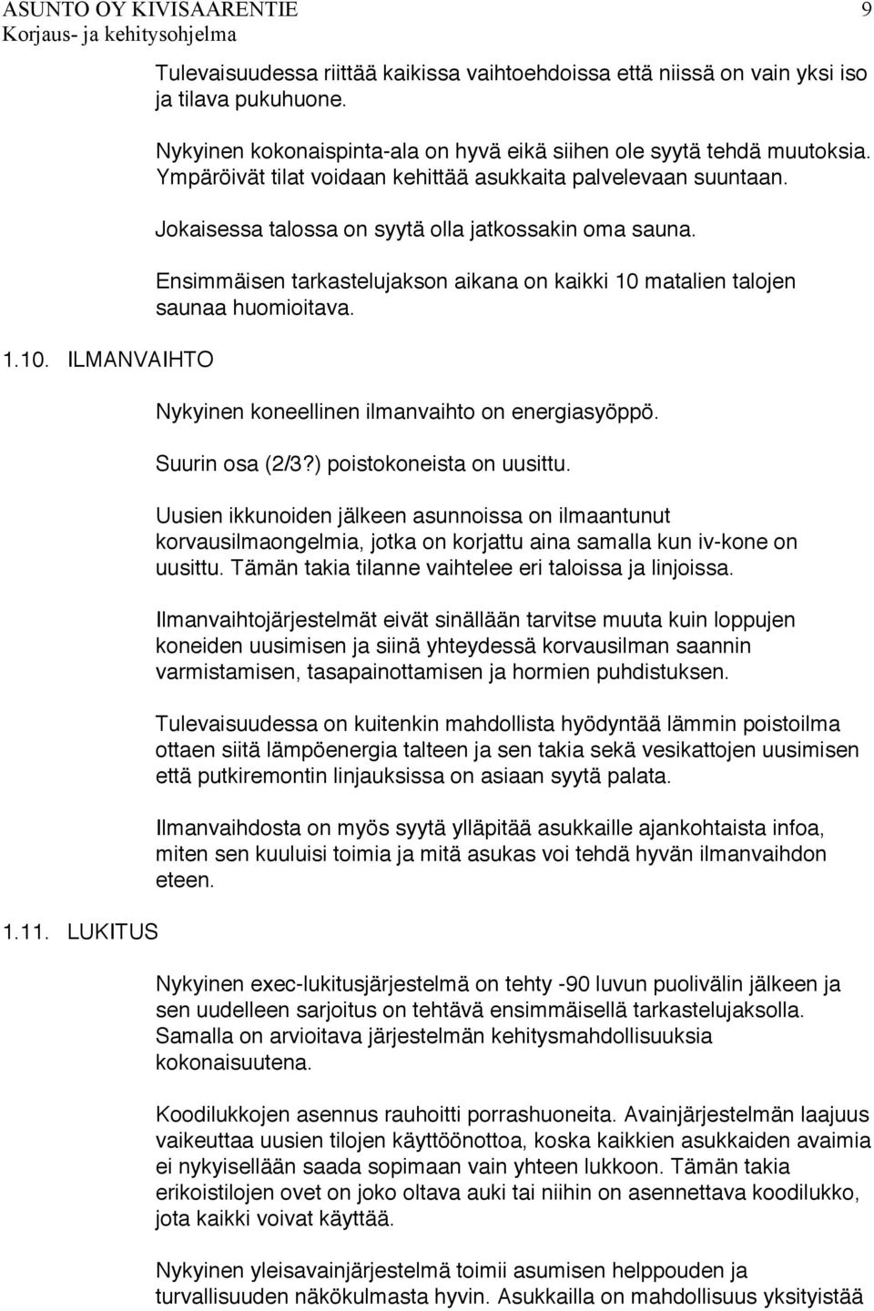 Ensimmäisen tarkastelujakson aikana on kaikki 10 matalien talojen saunaa huomioitava. Nykyinen koneellinen ilmanvaihto on energiasyöppö. Suurin osa (2/3?) poistokoneista on uusittu.