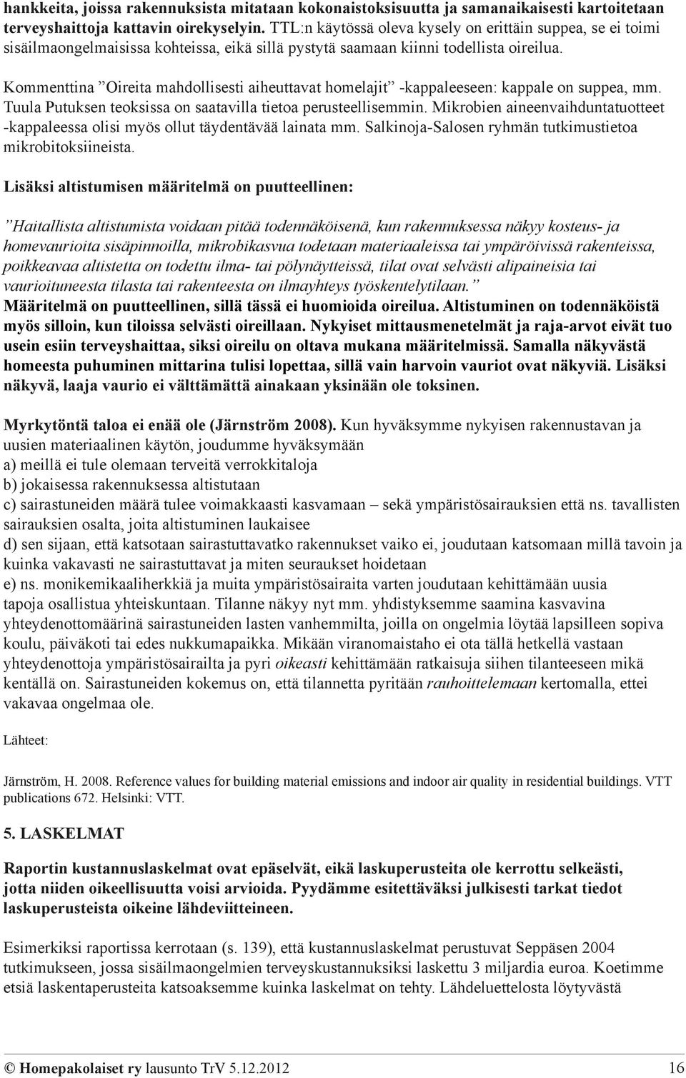 Kommenttina Oireita mahdollisesti aiheuttavat homelajit -kappaleeseen: kappale on suppea, mm. Tuula Putuksen teoksissa on saatavilla tietoa perusteellisemmin.