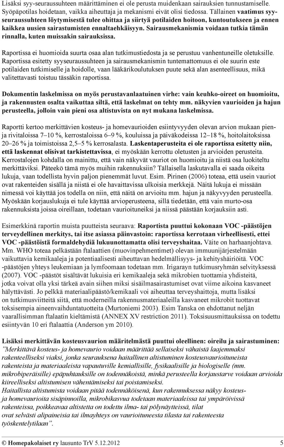 Sairausmekanismia voidaan tutkia tämän rinnalla, kuten muissakin sairauksissa. Raportissa ei huomioida suurta osaa alan tutkimustiedosta ja se perustuu vanhentuneille oletuksille.