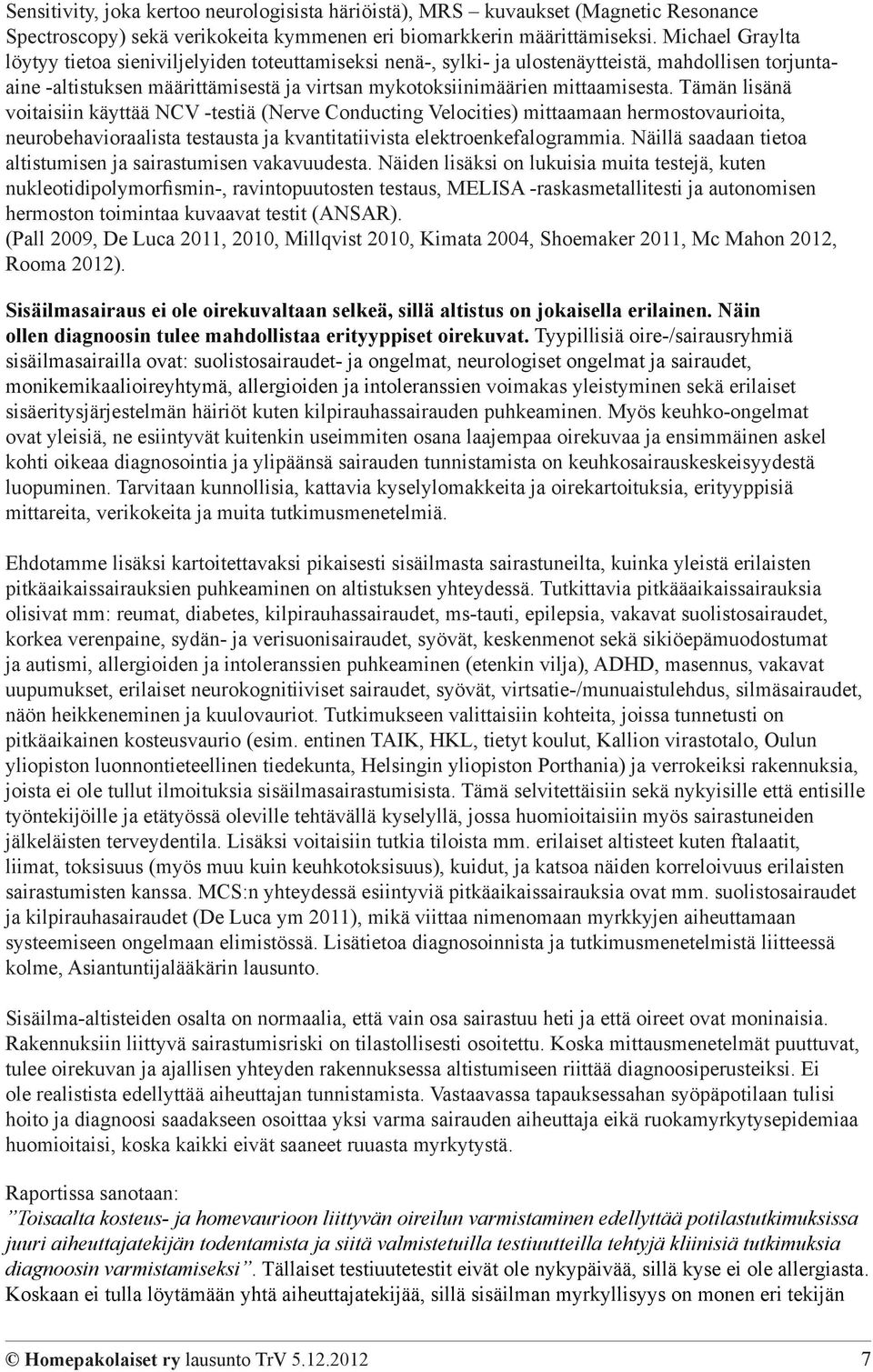 Tämän lisänä voitaisiin käyttää NCV -testiä (Nerve Conducting Velocities) mittaamaan hermostovaurioita, neurobehavioraalista testausta ja kvantitatiivista elektroenkefalogrammia.