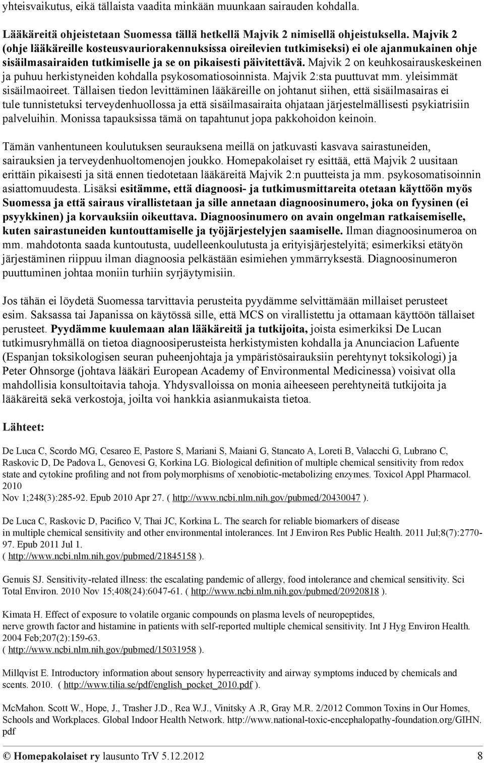 Majvik 2 on keuhkosairauskeskeinen ja puhuu herkistyneiden kohdalla psykosomatiosoinnista. Majvik 2:sta puuttuvat mm. yleisimmät sisäilmaoireet.