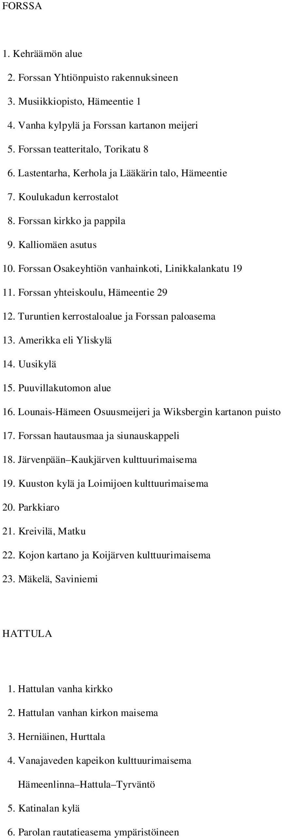 Forssan yhteiskoulu, Hämeentie 29 12. Turuntien kerrostaloalue ja Forssan paloasema 13. Amerikka eli Yliskylä 14. Uusikylä 15. Puuvillakutomon alue 16.