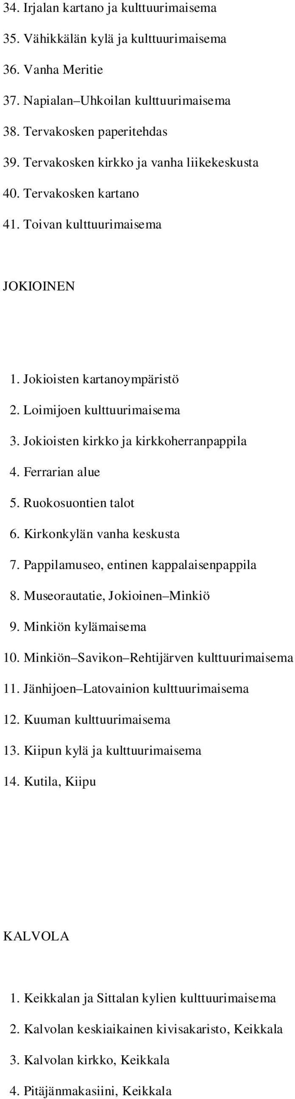 Jokioisten kirkko ja kirkkoherranpappila 4. Ferrarian alue 5. Ruokosuontien talot 6. Kirkonkylän vanha keskusta 7. Pappilamuseo, entinen kappalaisenpappila 8. Museorautatie, Jokioinen Minkiö 9.