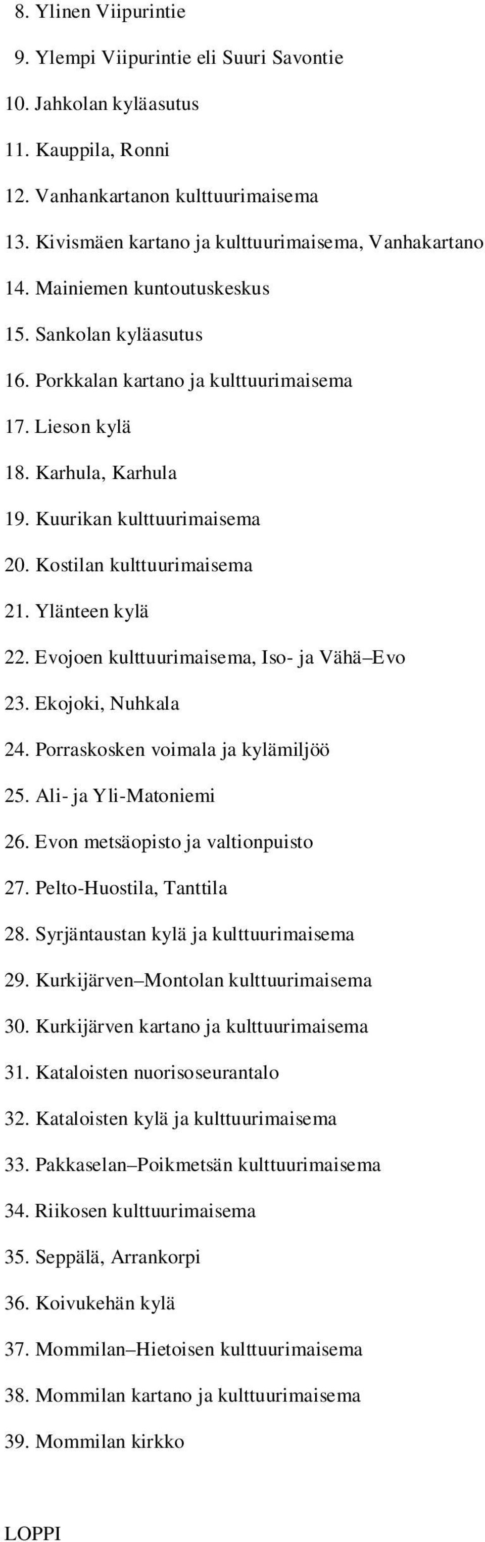 Kuurikan kulttuurimaisema 20. Kostilan kulttuurimaisema 21. Ylänteen kylä 22. Evojoen kulttuurimaisema, Iso- ja Vähä Evo 23. Ekojoki, Nuhkala 24. Porraskosken voimala ja kylämiljöö 25.