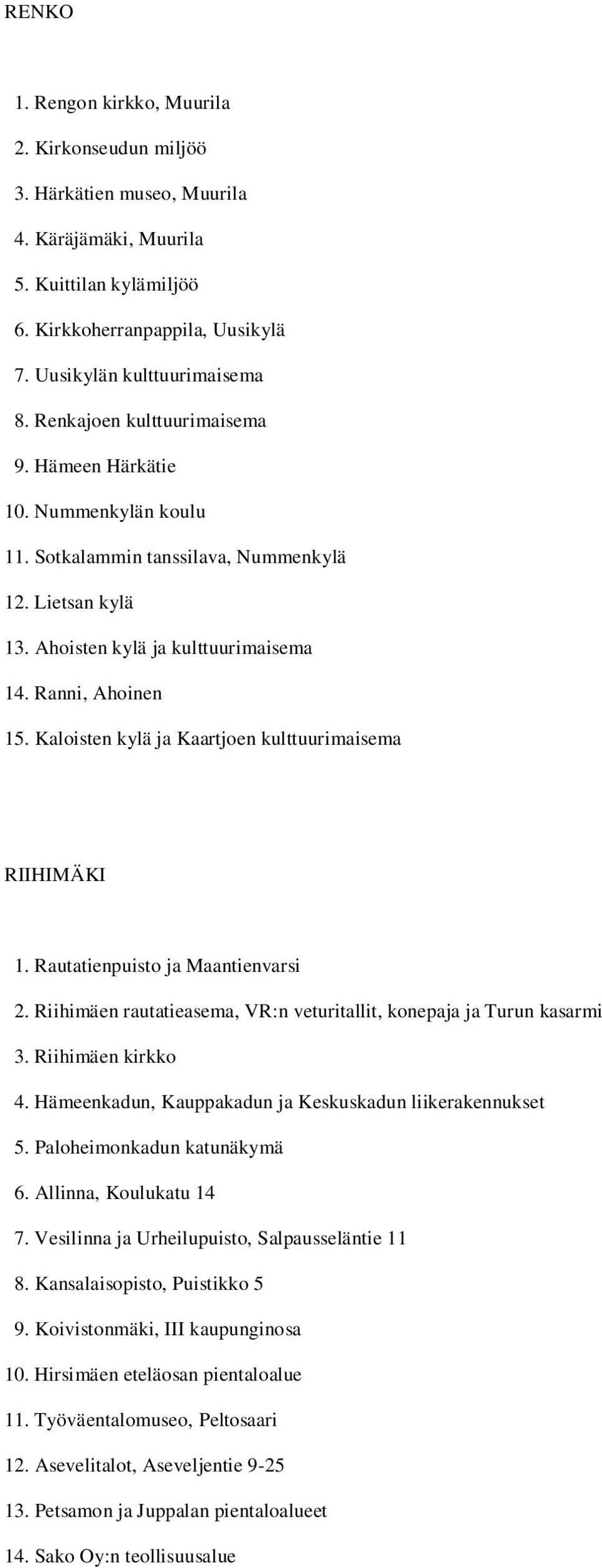 Kaloisten kylä ja Kaartjoen kulttuurimaisema RIIHIMÄKI 1. Rautatienpuisto ja Maantienvarsi 2. Riihimäen rautatieasema, VR:n veturitallit, konepaja ja Turun kasarmi 3. Riihimäen kirkko 4.