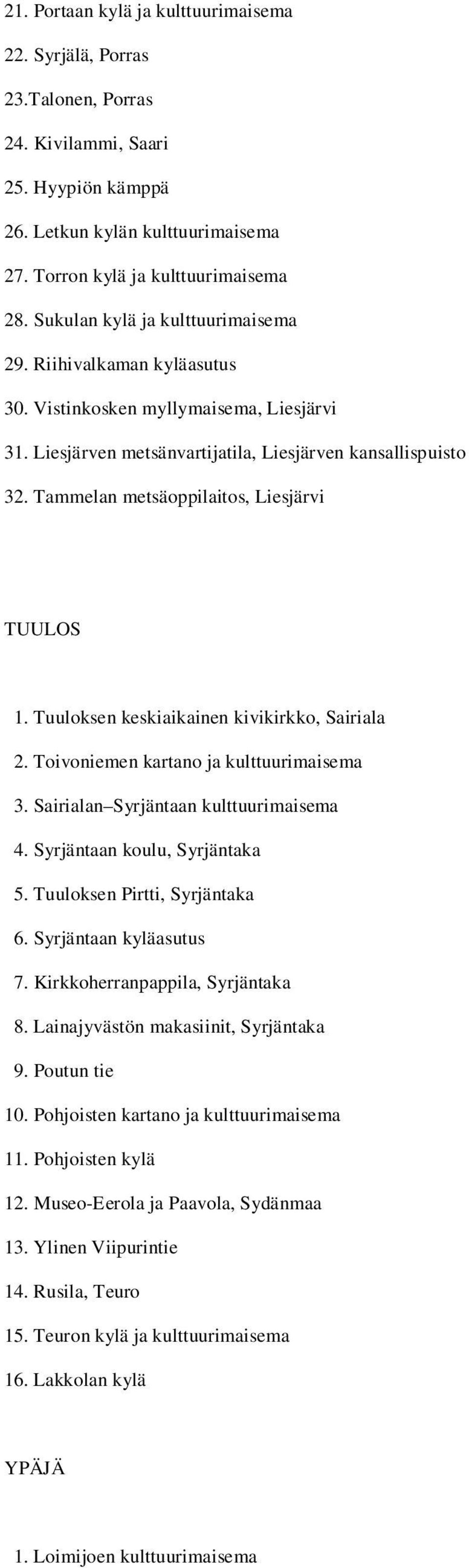 Tammelan metsäoppilaitos, Liesjärvi TUULOS 1. Tuuloksen keskiaikainen kivikirkko, Sairiala 2. Toivoniemen kartano ja kulttuurimaisema 3. Sairialan Syrjäntaan kulttuurimaisema 4.