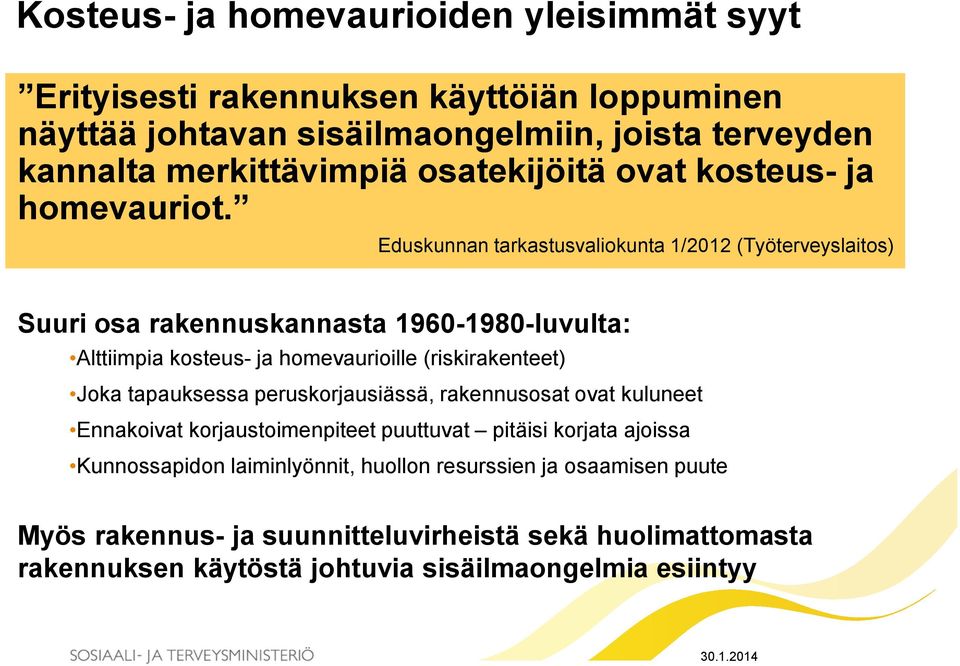 Eduskunnan tarkastusvaliokunta 1/2012 (Työterveyslaitos) Suuri osa rakennuskannasta 1960-1980-luvulta: Alttiimpia kosteus- ja homevaurioille (riskirakenteet) Joka