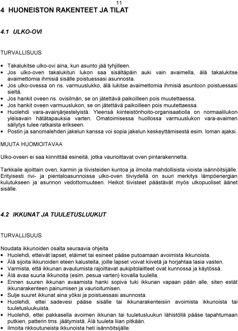 varmuuslukko, älä lukitse avaimettomia ihmisiä asuntoon poistuessasi sieltä. Jos hankit oveen ns. ovisilmän, se on jätettävä paikoilleen pois muutettaessa.