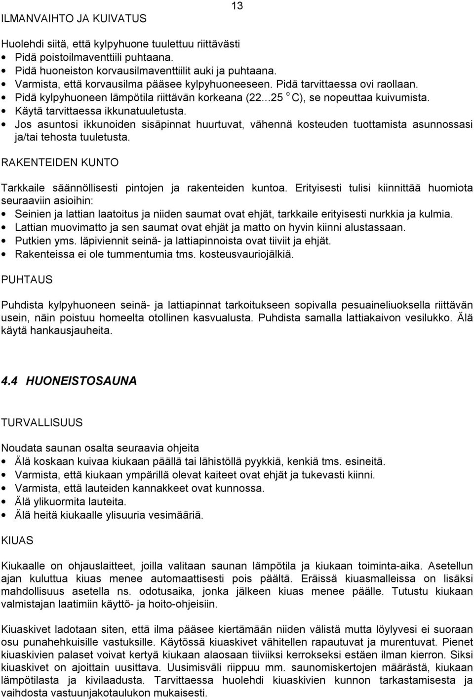 Käytä tarvittaessa ikkunatuuletusta. Jos asuntosi ikkunoiden sisäpinnat huurtuvat, vähennä kosteuden tuottamista asunnossasi ja/tai tehosta tuuletusta.