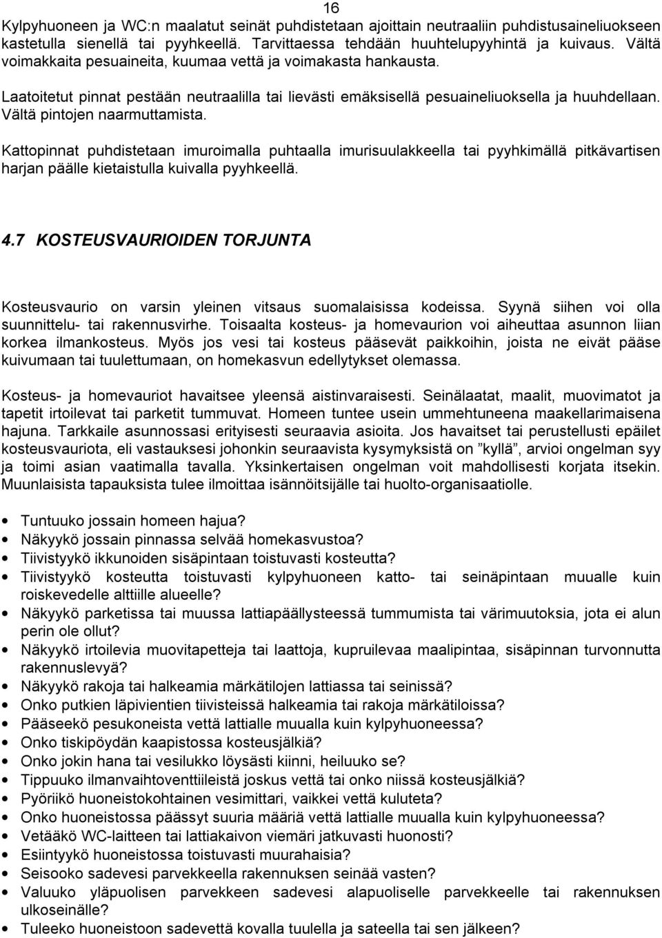 Kattopinnat puhdistetaan imuroimalla puhtaalla imurisuulakkeella tai pyyhkimällä pitkävartisen harjan päälle kietaistulla kuivalla pyyhkeellä. 4.